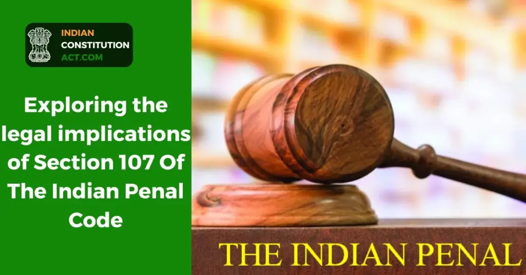 Exploring the legal implications of Section 107 Of The Indian Penal Code